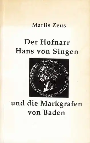Zeus, Marlis: Der Hofnarr Hans von Singen und die Markgrafen von Baden. Aspekte der Markgrafschaft Baden im 16. Jahrhundert.