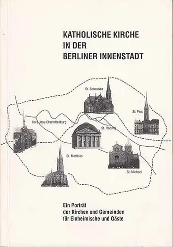 Pressestelle des Erzbistums Berlin - Matthias Brühe (Hrsg.): Katholische Kirchen in der Berliner Innenstadt. Ein Porträt der Kirchen und Gemeinden für Einheimische und Gäste.