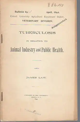 Law, James: Tuberculosis in Relation to Animal Industry and Public Health. (= Bulletin 65, April, 1894. Cornell University Agricultural Experiment Station. Ithaca, N. Y. Horticultural Division.).