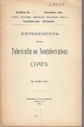 Law, James: Experiments with Tubercuclin on Nontuberculous Cows. (= Bulletin 82, December, 1894. Cornell University Agricultural Experiment Station. Ithaca, N. Y. Veterinary Division.).