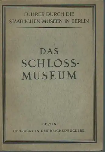 Schloß-Museum Berlin. - Führer durch das Schlossmuseum, Berlin. Auf Auftrage des Generaldirektors der Staatlichen Museen.