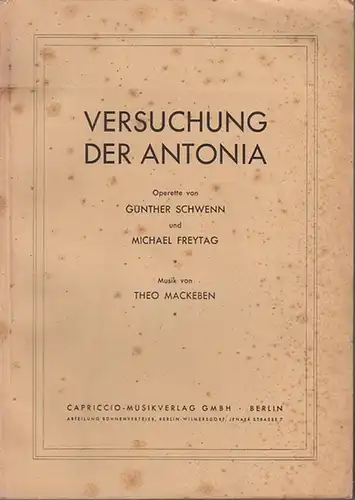 Schwenn, Günther / Freytag, Michael / Mackeben, Theo (Musik): Versuchung der Antonia. Operette von Günther Schwenn und Michael Freytag. Liedertexte von Günther Schwenn, Musik von Theo Mackeben.