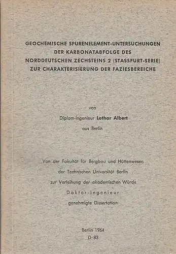 Albert, Lothar (Diplom-Ingenieur aus Berlin): Geochemische Spurenelemente-Untersuchungen der Karbonatabfolge des Norddeutschen Zechsteins 2 (Stassfurt-Serie) zur Charakterisierung der Faziesbereiche (Dissertation)