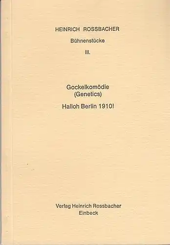 Rossbacher, Heinrich: Bühnenstücke III.: Gockelkomödie (Genetics). Halloh Berlin 1910 !