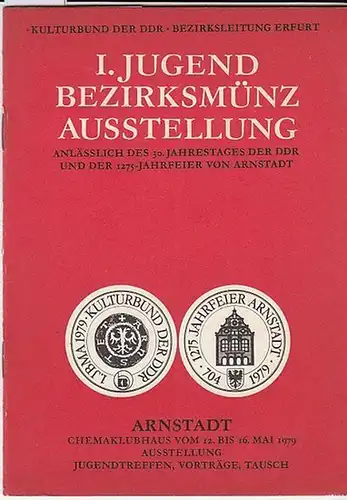 Hrsg. Kulturbund der DDR. Bezirksleitung Erfurt I. Jugend-Bezirksmünz-Ausstellung anläßlich des 30.Jahrestages der DDR und der 1275-Jahrfeier von Arnstadt. Vom 12. bis 16.Mai 1979.