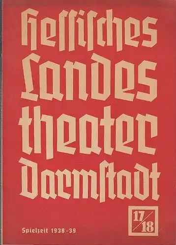 Darmstadt. - Hessisches Landestheater. - Franz Everth (Generalintendant). - Hermann Dollinger (Schriftleiter). - Blätter des Hessischen Landestheaters Darmstadt. Heft 17 / 18, Spielzeit 1938 /...