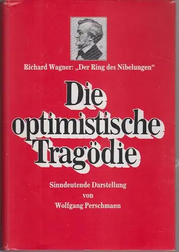 Wagner, Richard. - Perschmann, Wolfgang: Die optimistische Tragödie : Richard Wagner: &quot;Der Ring des Nibelungen&quot;. Sinndeutende Darstellung.