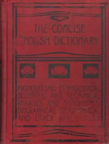 Englisch.- Annandale, Charles: The Concise English Dictionary : Literary Scientific and Technical. With pronouncing lists of proper names: foreign words and phrases, key to names in mythology and fiction, and other valuable appendices.