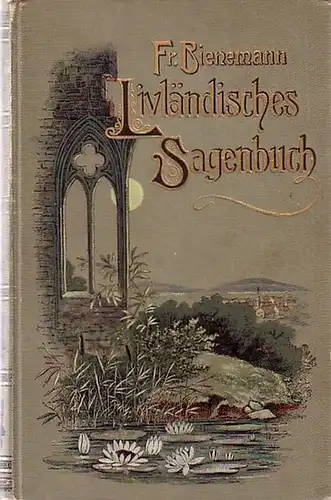 Bienemann, Fr.: Livländisches Sagenbuch. Herausgeber der 289 Sagen und Märchen und Vorwort von Fr. Bienemann jun.
