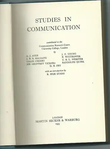 Ayer, A.J. / J.B.S. Haldane / Colin Cherry / J.Z. Young / R. Witttkower / T. B. L. Webster / Randolph Quirk und B. Ifor Evans: Studies in communication. Contributed to the Communication Research Centre, University College, London.