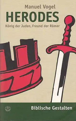 Vogel, Manuel: Herodes. König der Juden, Freund der Römer. (Biblische Gestalten Band 5).