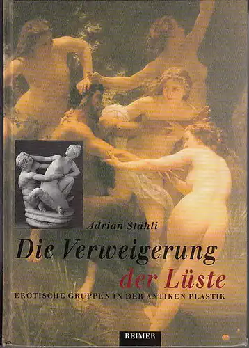 Stähli, Adrian: Die Verweigerung der Lüste : Erotische Gruppen in der antiken Plastik.