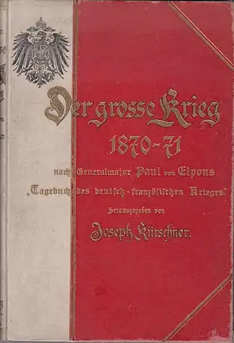 Kürschner, Joseph (Hrsg.): Der große Krieg 1870-1871 in Zeitberichten. Nach Paul von Elpons &#039;Tagebuch des deutsch-französischen Krieges&#039;.