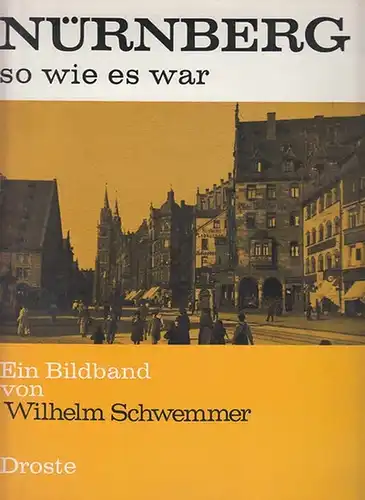 Nürnberg.- Schwemmer, Wilhelm: Nürnberg - so wie es war.