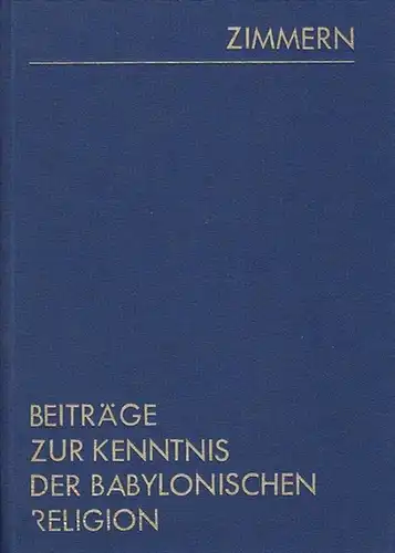 Zimmern, Heinrich: Beiträge zur Kenntnis der Babylonischen Religion. Reprint. (= Assyriologische Bibliothek, herausgegeben von Friedrich Delitzsch und Paul Haupt, Band XII).
