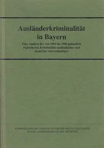 Steffen, Wiebke / Czogalla, Peter / Gerum, Manfred / Kammhuber, Siegfried / Luff, Johannes / Polz, Siegfried : Ausländerkriminalität in Bayern. Eine Analyse der von...