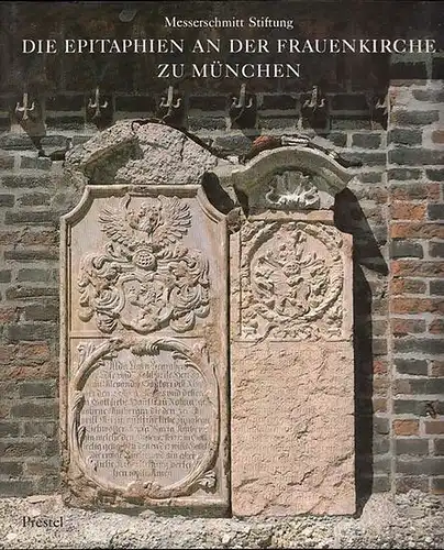 München. - Messerschmitt Stiftung (Hrsg.) / Cornelia Baumann, Michael Petzet u.a.: Die Epitaphien an der Frauenkirche zu München.