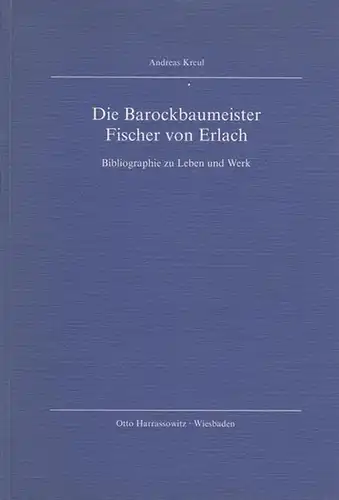 Fischer von Erlach, Johann Bernhard - Kreul, Andreas: Die Barockbaumeister Fischer von Erlach. Bibliographie zu Leben und Werk