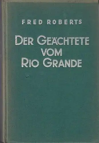 Roberts, Fred: Der Geächtete vom Rio Grande. Abenteuerroman. (Ein Fred Roberts Wild-West-Roman)