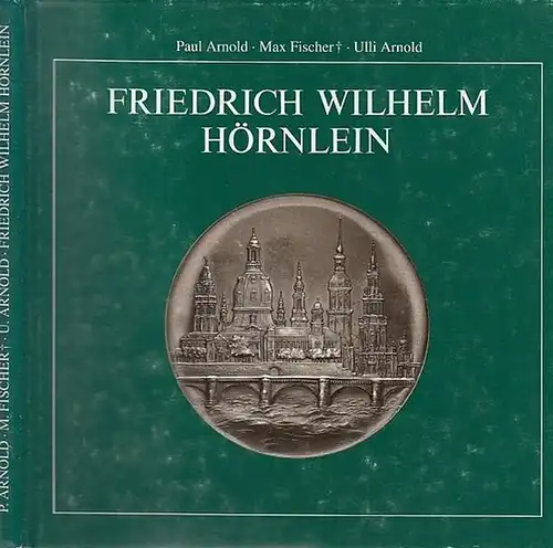 Hörnlein, Friedrich Wilhelm. - Paul Arnold / Max Fischer / Ulli Arnold / Hrsg.Staatliche Kunstsammlung Dresden, Münzkabinett, 2000. Friedrich Wilhelm Hörnlein 1873 - 1945.