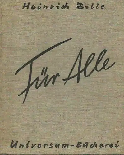 Zille, Heinrich: Für Alle. Ernstes und Heiteres. Auswahl und Zusammenstellung besorgte Otto Nagel gemeinsam mit H. Zille. (= Universum - Bücherei, Band 55).
