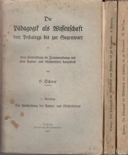 Scherer, H.: Die Pädagogik - Komplett in 3 Abteilungen. Bd. 1: Die Pädagogik als Wissenschaft von Pestalozzi bis zur Gegenwart in ihrer Entwicklung im Zusammenhange...