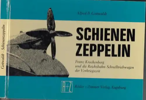 Gottwaldt, Alfred B.: Schienenzeppelin. Franz Kruckenberg und die Reichsbahn - Schnelltriebwagen der Vorkriegszeit 1929 - 1939.