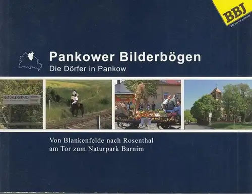 Berlin - Pankow. - Hrsg. BBJ Servis gGmbH. - Ebenthal, Reinhold. Pankower Bilderbögen. Die Dörfer in Pankow. Von Blankenfelde nach Rosenthal am Tor zum Naturpark Barnim.
