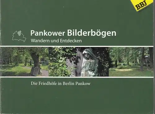 Berlin - Pankow. - Hrsg. BBJ Servis gGmbH. Dombrowe, A. / Hildebrandt, C. / Iwen, Yoko / Preuß, D. / Schuh, T. / Teutloff, S. Pankower Bilderbögen. Wandern und Entdecken. Die Friedhöfe in Berlin Pankow.