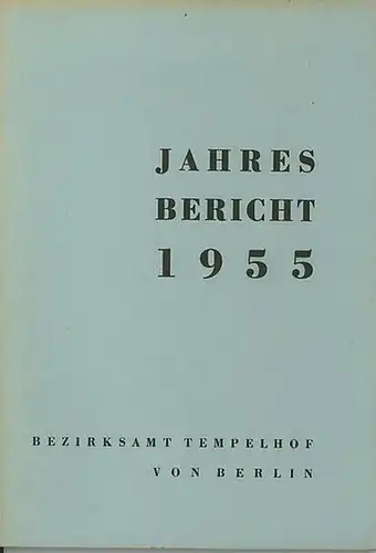 Berlin Tempelhof. - Bezirksamt Tempelhof von Berlin. Jahresbericht vom 1. Januar bis 31. Dezember 1955.