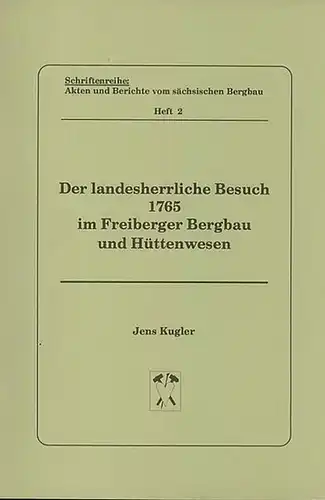 Kugler, Jens: Der landesherrliche Besuch 1765 im Freiberger Bergbau und Hüttenwesen. Schriftenreihe: Akten und Berichte vom sächsischen Bergbau, Heft 2.