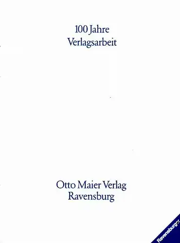 Otto Maier Verlag. - Otto Maier Verlag Ravensburg : 1883 - 1983 Hundert Jahre Verlagsarbeit. Mit Beiträgen von Otto Rundel, Dieter Hasselblatt, Lore Ditzen, Georg Ramseger und Ursula Bode.