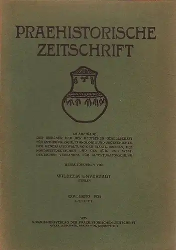 Prähistorische Zeitschrift - Unverzagt, Wilhelm (Herausgeber): Praehistorische Zeitschrift. Band XXVI, 1935, Heft 1 / 2. Im Auftrage der Berliner und der Deutschen Gesellschaft für Anthropologie...