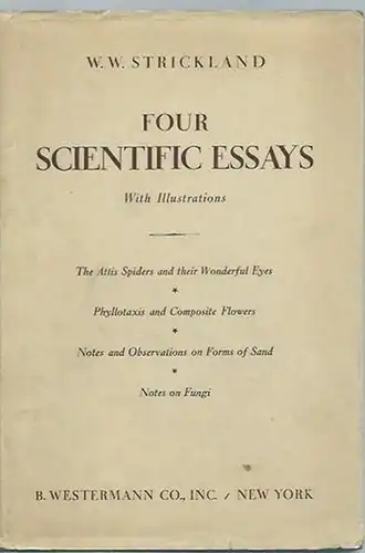 Strickland, W. W.: Four scientific essays (The Attis Spiders and their wonderful eyes; Phyllotaxis and Composite Flowers; Notes and Observations on Forms of Sand; Notes on fungi). With Illustrations.