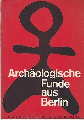 Hühns, Dr. E. - Hrsg. Märkisches Museum Berlin: Archäologische Funde aus Berlin. Märkisches Museum Berlin