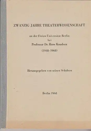 Knudsen, Hans. - Hrsg. Von seinen Schülern: Zwanzig Jahre Theaterwissenschaft an der Freien Universität Berlin bei Professor Dr.Hans Knudsen ( 1948-1968)