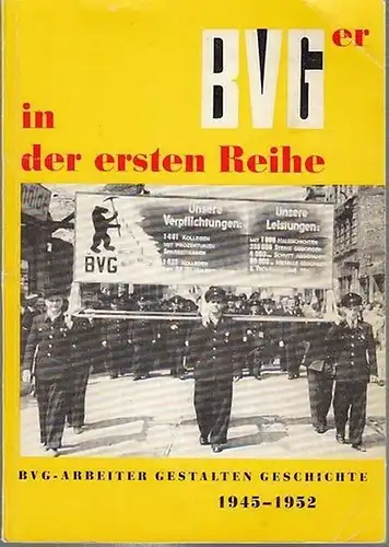 BVG. - VEB Kombinat Berliner Verkehrsbetriebe. - BVGer in der ersten Reihe 1945 bis 1952. BVG-Arbeiter gestalten Geschichte . Beiträge zur Geschichte der Berliner Verkehrs-Betriebe (BVG).
