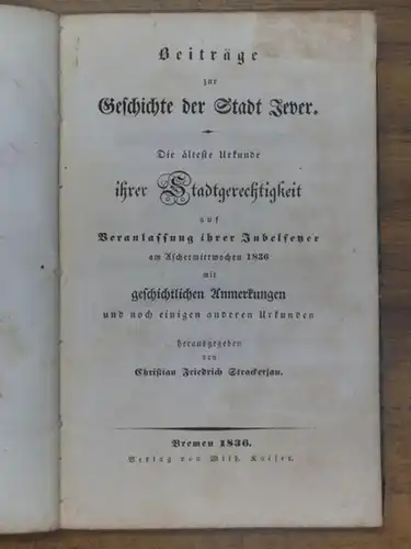 Jever. - Strackerjan, Christian Friedrich: Beiträge zur Geschichte der Stadt Jever. Die älteste Urkunde ihrer Stadtgerechtigkeit auf Veranlassung ihrer Jubelfeyer am Aschermittwochen 1836 mit geschichtlichen...