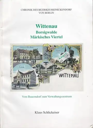 Berlin Reinickendorf. - Schlickeiser, Klaus. Wittenau. Borsigwalde. Märkisches Viertel. Vom Bauernhof zum Verwaltungszentrum. Chronik des Bezirkes Reinickendorf von Berlin.