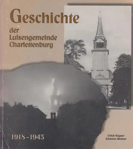 Berlin Charlottenburg. - Wagner, Ulrich / Riedner, Johannes Geschichte der Luisengemeinde Charlottenburg. Teil 2. 1918 - 1945.