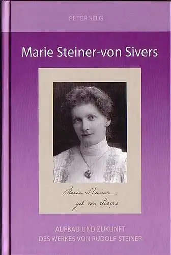 Steiner, Rudolf.- Selg, Peter: Marie Steiner-von Sivers (1867-1948). Aufbau und Zukunft des Werkes von Rudolf Steiner. Studien zu esoterischen Schülern Rudolf Steiners, Band 2.