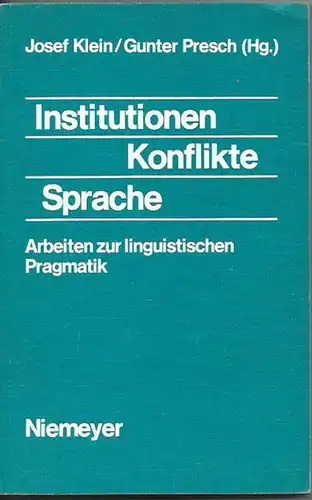 Klein, Josef und Gunter Presch (Herausgeber): Institutionen - Konflikte - Sprache. Arbeiten zur linguistischen Pragmatik. Mit Beiträgen von Josef Klein, Wolfgang J. Meyer / Wolfgang...