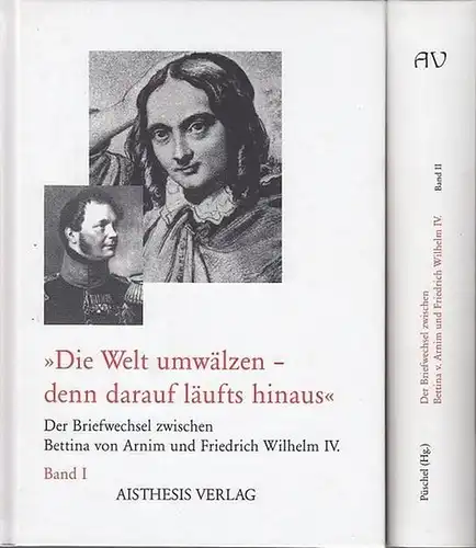 Arnim, Bettina von / Friedrich Wilhelm IV. - Püschel, Ursula (Hrsg.): Die Welt umwälzen - denn darauf läufts hinaus. Komplett in 2 Bänden. Der Briefwechsel...