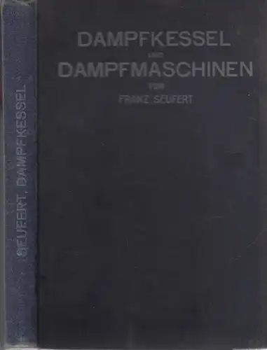 Seufert, Franz: Dampfkessel und Dampfmaschinen. Ein Lehrbuch zum Selbststudium und zum Gebrauch an technischen Lehranstalten.