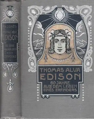 Edison, Thomas Alva - Francis Arth. Jones, Erno Groedel: Thomas Alva Edison. Sechzig Jahre aus dem Leben eines Erfinders. Einzig autorisierte Uebertragung von Erno Groedel. Mit Abbildungen.