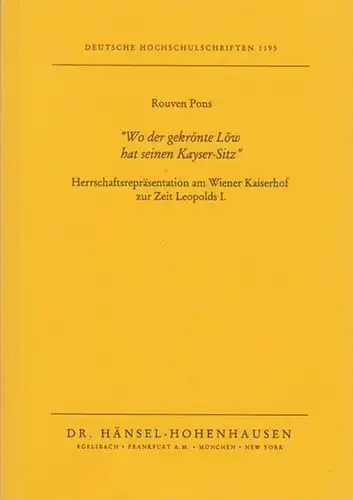 Pons, Rouven: Wo der gekrönte Löw hat seinen Kayser - Sitz. Herrschaftsrepräsentation am Wiener Kaiserhof zur Zeit Leopolds I. (Deutsche Hochschulschriften 1195).
