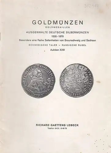 Richard Gaettens Lübeck: Auktion XXIII (23): Goldmünzen und Goldmedaillen - Ausgewählte deutsche Silbermünzen 1520-1870 - Besonders eine Reihe Seltenheiten von Braunschweig und Sachsen - Schwedische...