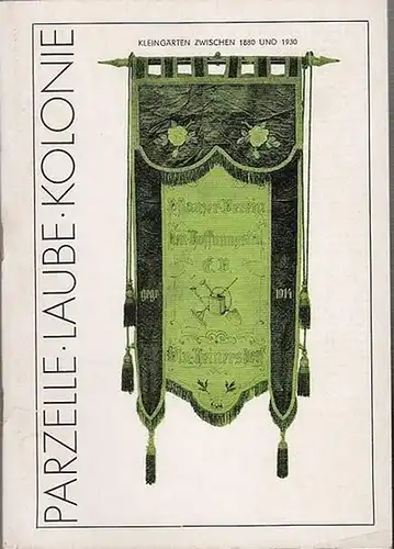 Herbert Hampe (Direktor) / Horst W. Rohls (Ausstellungskonzeption) Parzelle Laube Kolonie. Kleingärten zwischen 1880 - 1930. Texte und Bilder zur Ausstellung im Museum &#039;Berliner Arbeiterleben um 1900.&#039;