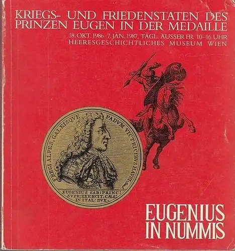 Eugen von Savoyen. - Liselotte Popelka / Hrsg.: Heeresgeschichtliches Museum Wien. Eugenius in Nummis. Kriegs- und Friedenstaten des Prinzen Eugen in der Medaille. 18. Okt.1986...