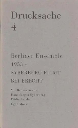 Berliner Ensemble. - Mit Beiträgen von Syberberg, Jürgen / Reichel, Käthe / Monk, Egon. - Redaktion Müller, Heiner: Berliner Ensemble 1953 - Syberberg filmt bei Brecht. (= Drucksache 4, Berliner Ensemble ).